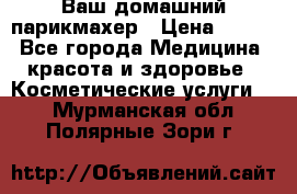 Ваш домашний парикмахер › Цена ­ 300 - Все города Медицина, красота и здоровье » Косметические услуги   . Мурманская обл.,Полярные Зори г.